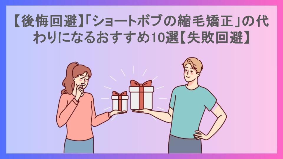 【後悔回避】「ショートボブの縮毛矯正」の代わりになるおすすめ10選【失敗回避】